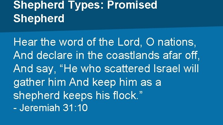 Shepherd Types: Promised Shepherd Hear the word of the Lord, O nations, And declare
