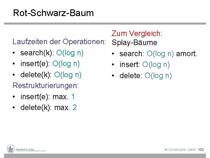 Rot-Schwarz-Baum Zum Vergleich: Laufzeiten der Operationen: Splay-Bäume • search(k): O(log n) • search: O(log