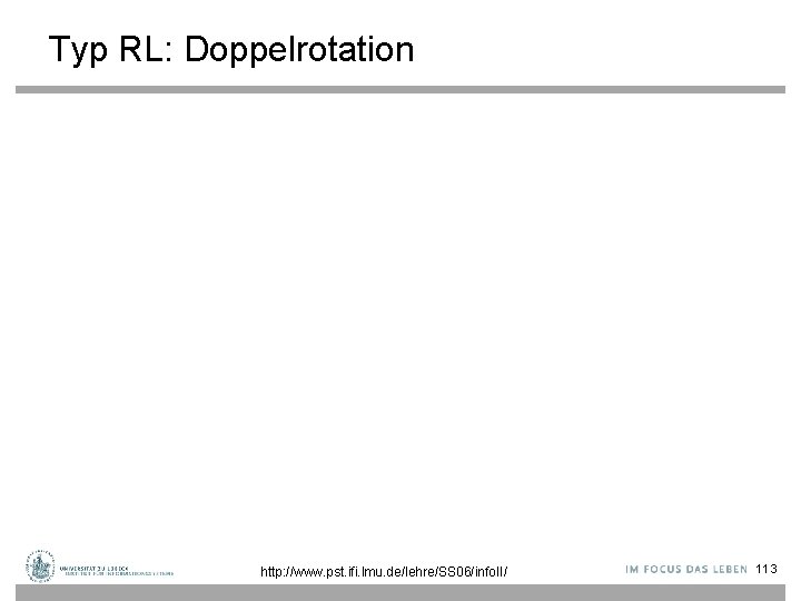 Typ RL: Doppelrotation http: //www. pst. ifi. lmu. de/lehre/SS 06/info. II/ 113 