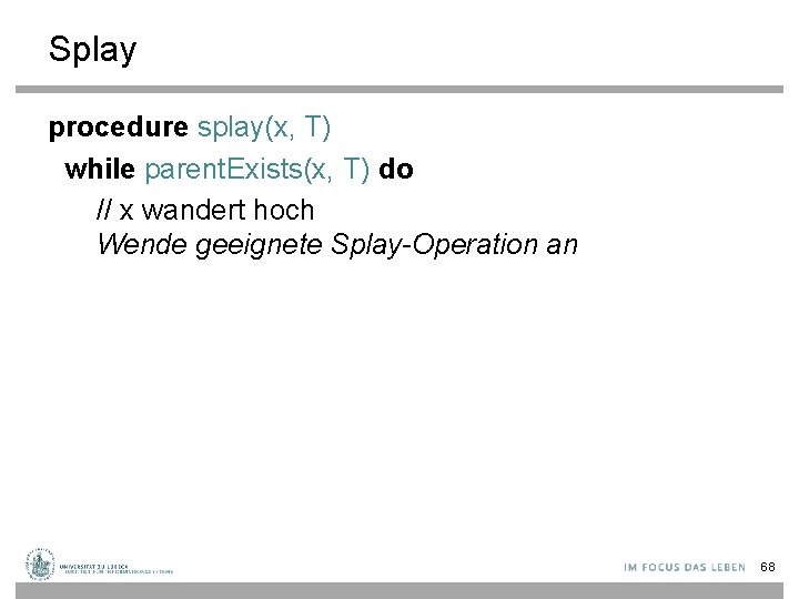Splay procedure splay(x, T) while parent. Exists(x, T) do // x wandert hoch Wende