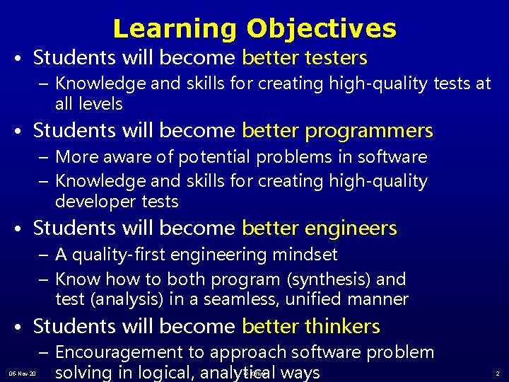 Learning Objectives • Students will become better testers – Knowledge and skills for creating