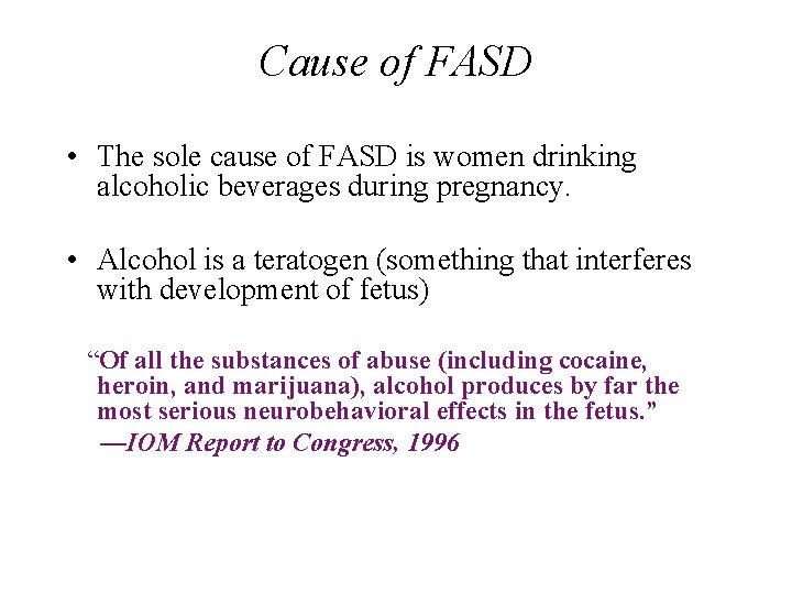 Cause of FASD • The sole cause of FASD is women drinking alcoholic beverages