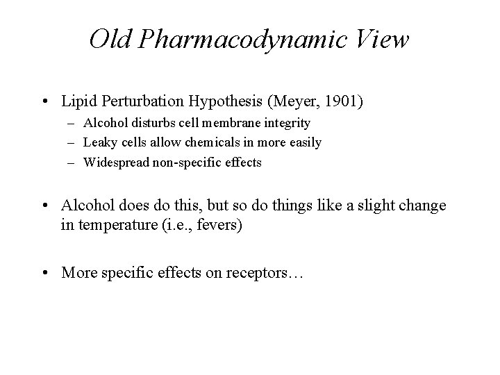 Old Pharmacodynamic View • Lipid Perturbation Hypothesis (Meyer, 1901) – Alcohol disturbs cell membrane