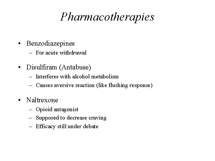 Pharmacotherapies • Benzodiazepines – For acute withdrawal • Disulfiram (Antabuse) – Interferes with alcohol