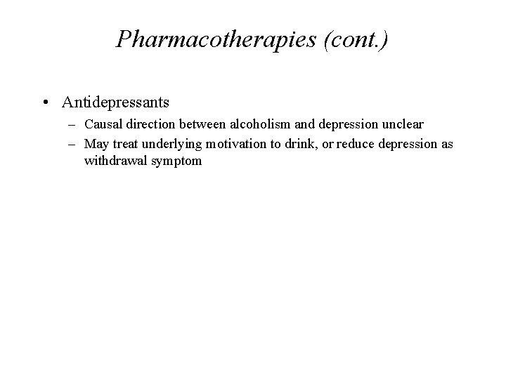 Pharmacotherapies (cont. ) • Antidepressants – Causal direction between alcoholism and depression unclear –