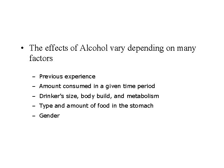  • The effects of Alcohol vary depending on many factors – Previous experience