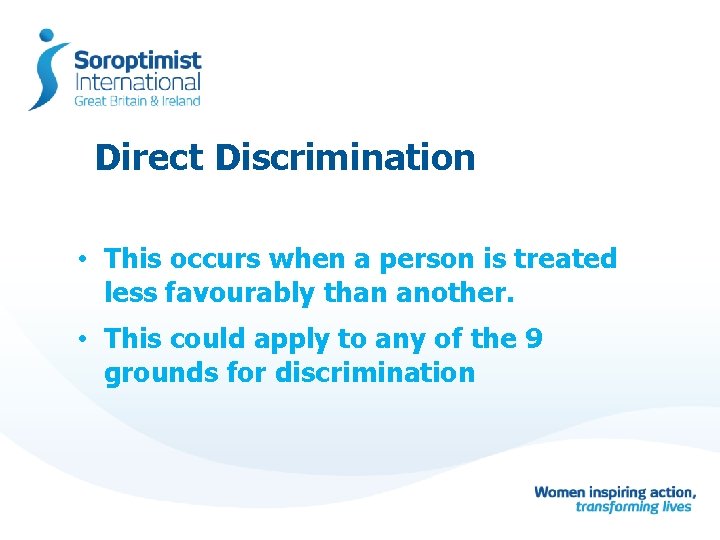 Direct Discrimination • This occurs when a person is treated less favourably than another.