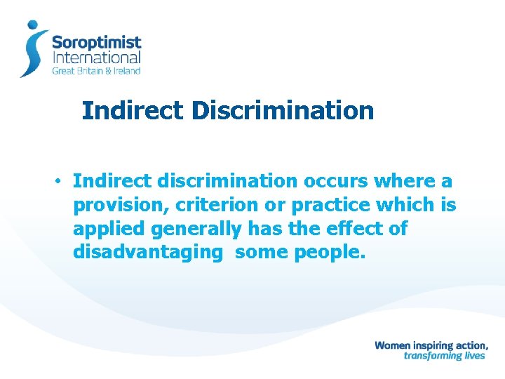 Indirect Discrimination • Indirect discrimination occurs where a provision, criterion or practice which is