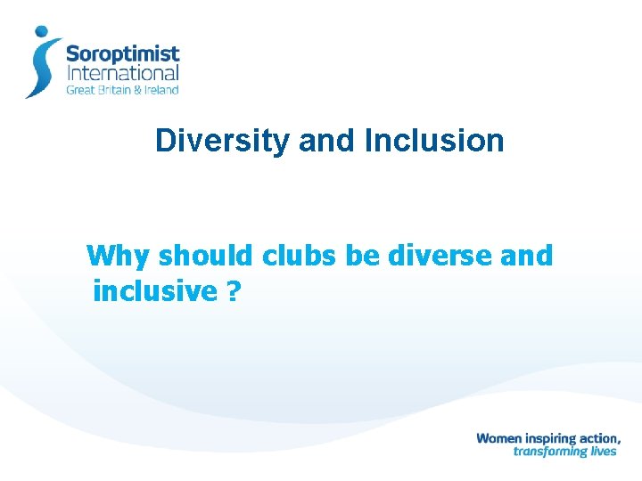 Diversity and Inclusion Why should clubs be diverse and inclusive ? 