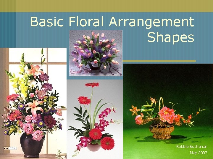 Basic Floral Arrangement Shapes Robbie Buchanan May 2007 