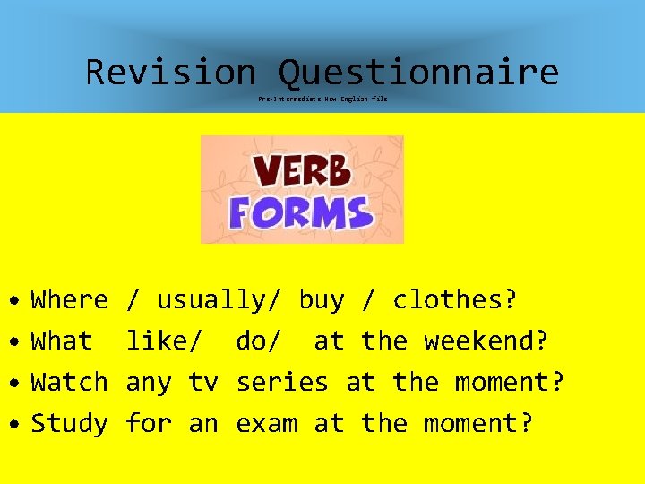 Revision Questionnaire Pre-Intermediate New English file • Where • What • Watch • Study