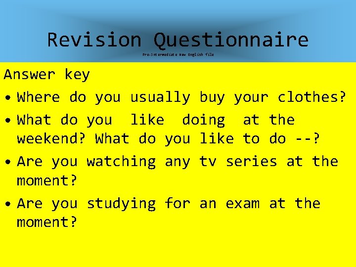 Revision Questionnaire Pre-Intermediate New English file Answer key • Where do you usually buy
