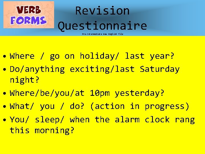 Revision Questionnaire Pre-Intermediate New English file • Where / go on holiday/ last year?