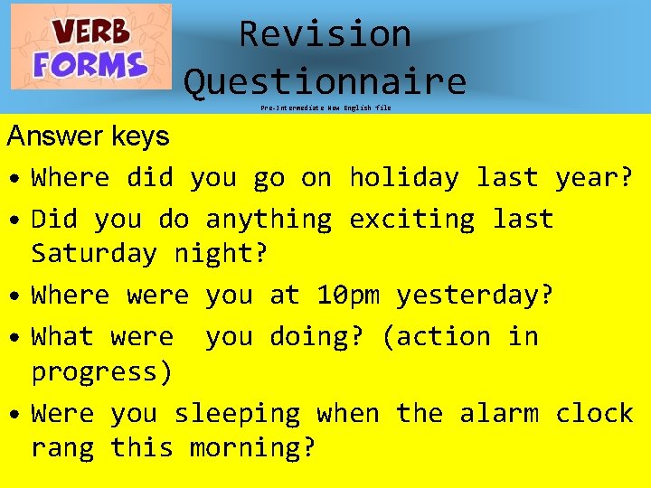 Revision Questionnaire Pre-Intermediate New English file Answer keys • Where did you go on