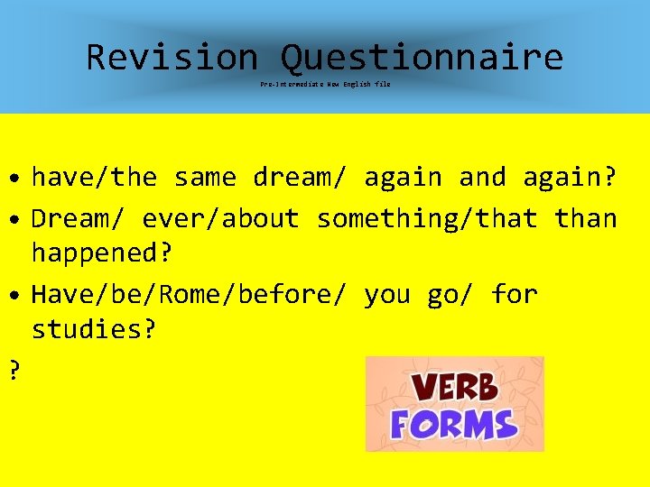 Revision Questionnaire Pre-Intermediate New English file • have/the same dream/ again and again? •
