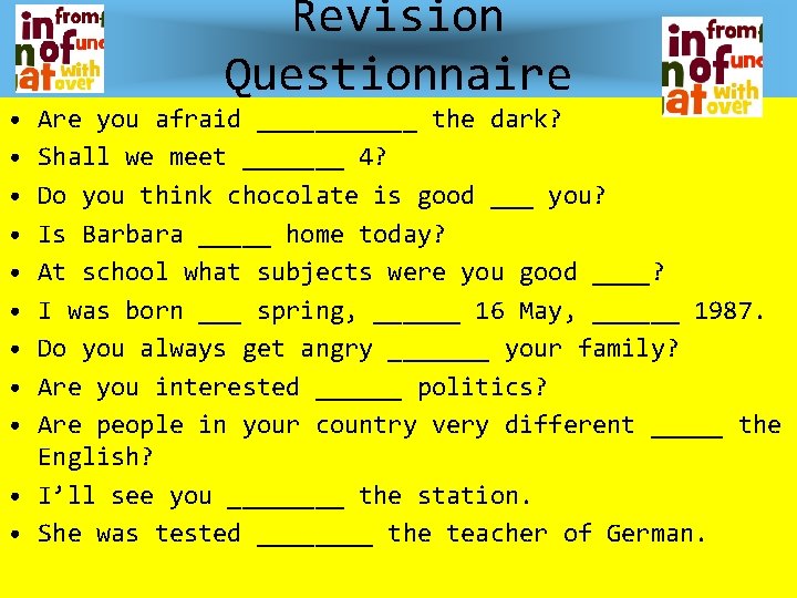 Revision Questionnaire • • • Pre-Intermediate New English file Are you afraid ______ the