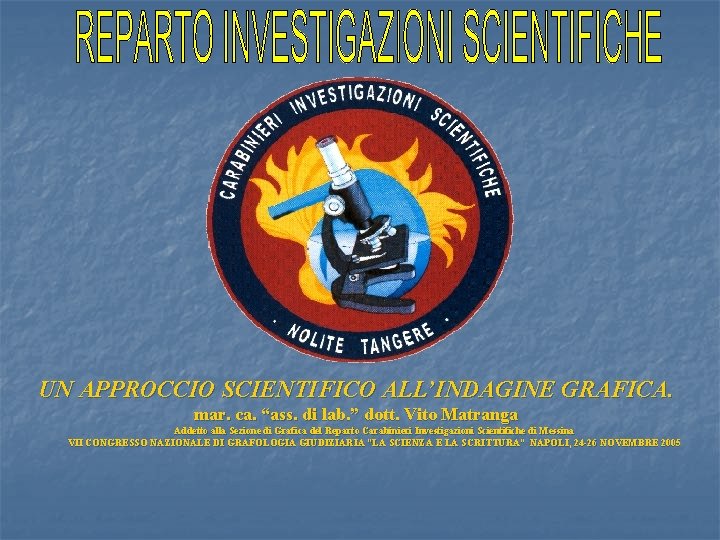 UN APPROCCIO SCIENTIFICO ALL’INDAGINE GRAFICA. mar. ca. “ass. di lab. ” dott. Vito Matranga UN APPROCCIO SCIENTIFICO ALL’INDAGINE GRAFICA. mar. ca. “ass. di lab. ” dott. Vito Matranga