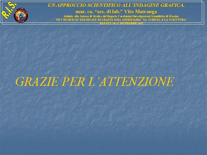 UN APPROCCIO SCIENTIFICO ALL’INDAGINE GRAFICA. mar. ca. “ass. di lab. ” Vito Matranga Addetto UN APPROCCIO SCIENTIFICO ALL’INDAGINE GRAFICA. mar. ca. “ass. di lab. ” Vito Matranga Addetto