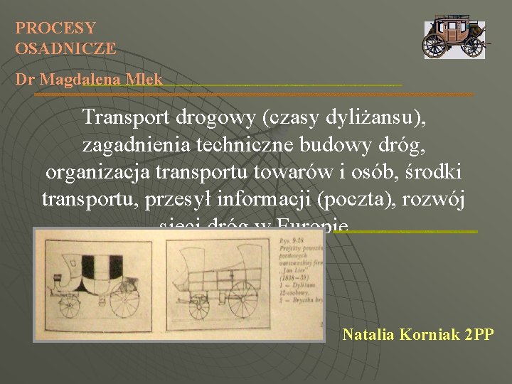 PROCESY OSADNICZE Dr Magdalena Mlek Transport drogowy (czasy dyliżansu), zagadnienia techniczne budowy dróg, organizacja