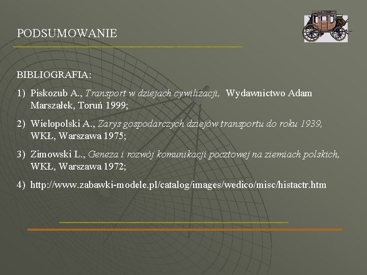 PODSUMOWANIE BIBLIOGRAFIA: 1) Piskozub A. , Transport w dziejach cywilizacji, Wydawnictwo Adam Marszałek, Toruń