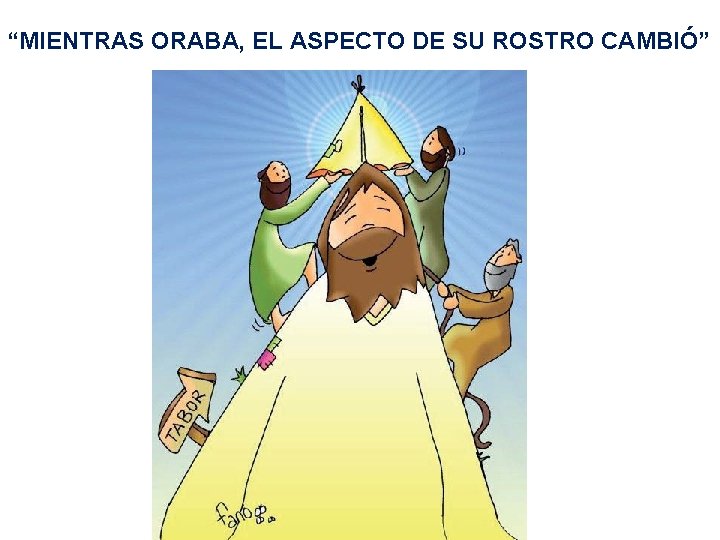 “MIENTRAS ORABA, EL ASPECTO DE SU ROSTRO CAMBIÓ” 