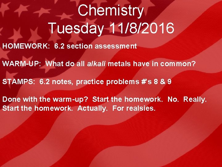 Chemistry Tuesday 11/8/2016 HOMEWORK: 6. 2 section assessment WARM-UP: What do all alkali metals