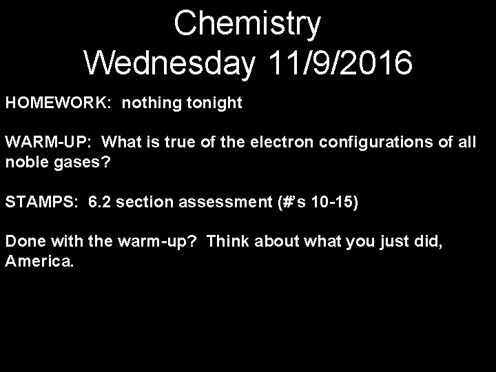 Chemistry Wednesday 11/9/2016 HOMEWORK: nothing tonight WARM-UP: What is true of the electron configurations