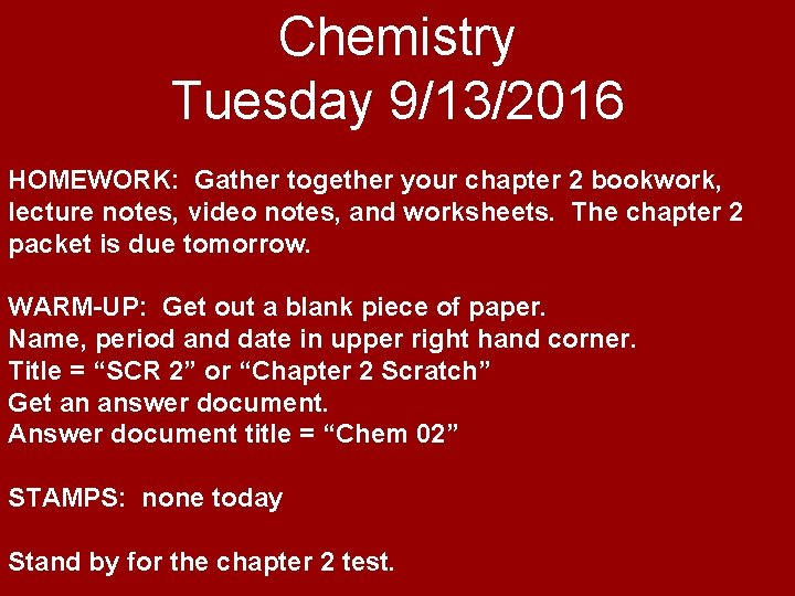 Chemistry Tuesday 9/13/2016 HOMEWORK: Gather together your chapter 2 bookwork, lecture notes, video notes,