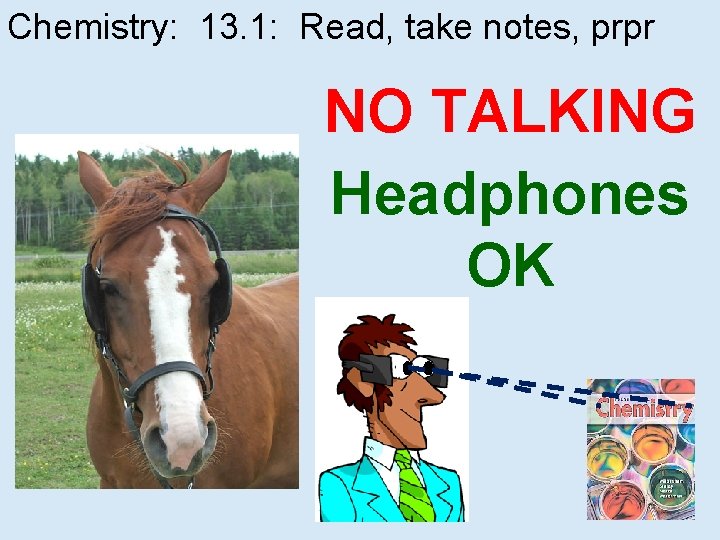 Chemistry: 13. 1: Read, take notes, prpr NO TALKING Headphones OK 