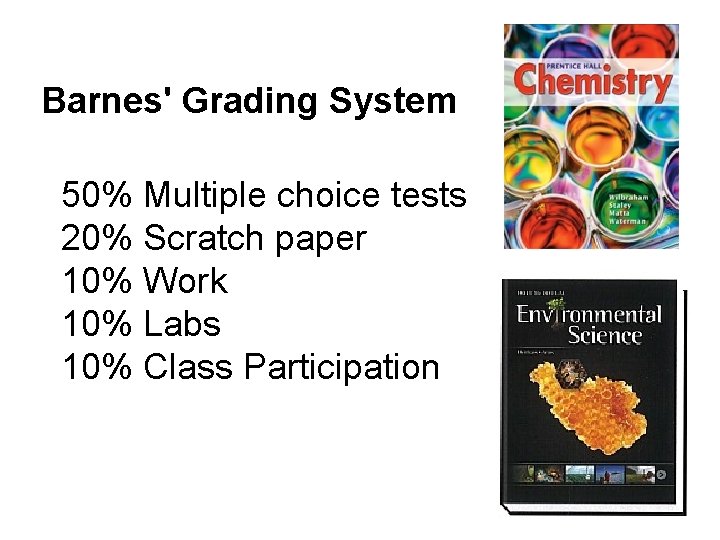 Barnes' Grading System 50% Multiple choice tests 20% Scratch paper 10% Work 10% Labs