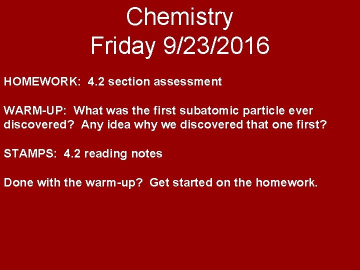 Chemistry Friday 9/23/2016 HOMEWORK: 4. 2 section assessment WARM-UP: What was the first subatomic