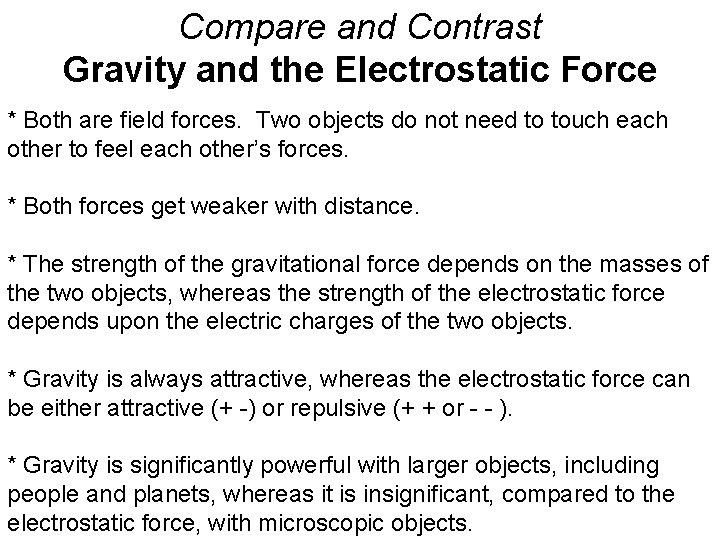 Compare and Contrast Gravity and the Electrostatic Force * Both are field forces. Two