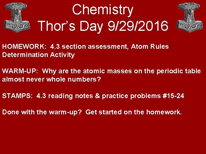 Chemistry Thor’s Day 9/29/2016 HOMEWORK: 4. 3 section assessment, Atom Rules Determination Activity WARM-UP: