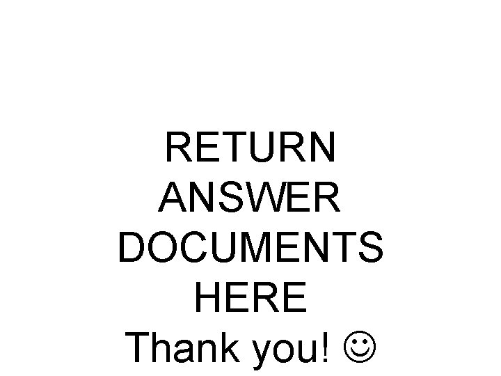 RETURN ANSWER DOCUMENTS HERE Thank you! 