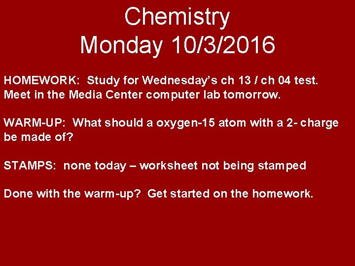 Chemistry Monday 10/3/2016 HOMEWORK: Study for Wednesday’s ch 13 / ch 04 test. Meet