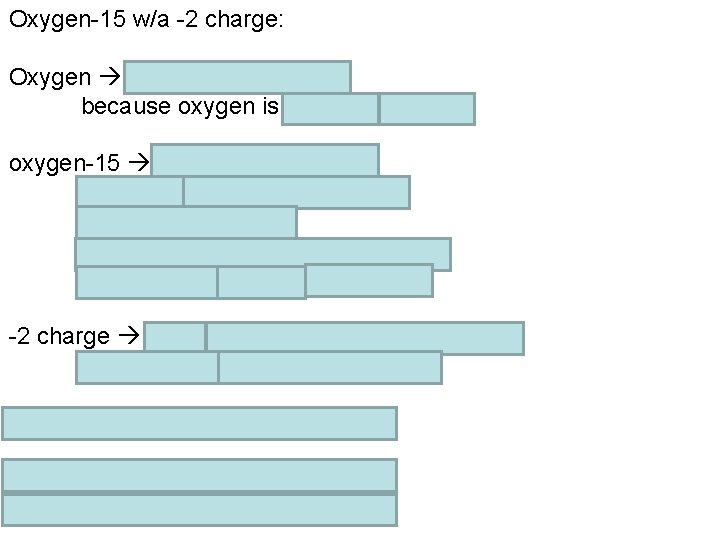 Oxygen-15 w/a -2 charge: Oxygen must have 8 protons because oxygen is atomic #