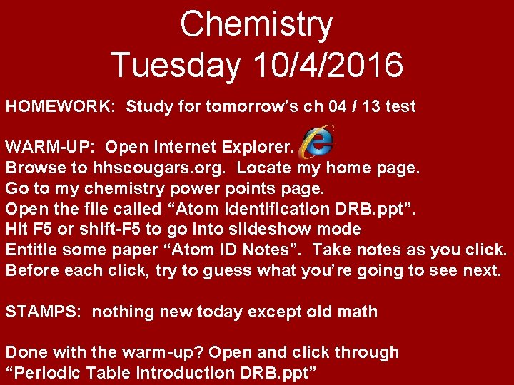 Chemistry Tuesday 10/4/2016 HOMEWORK: Study for tomorrow’s ch 04 / 13 test WARM-UP: Open