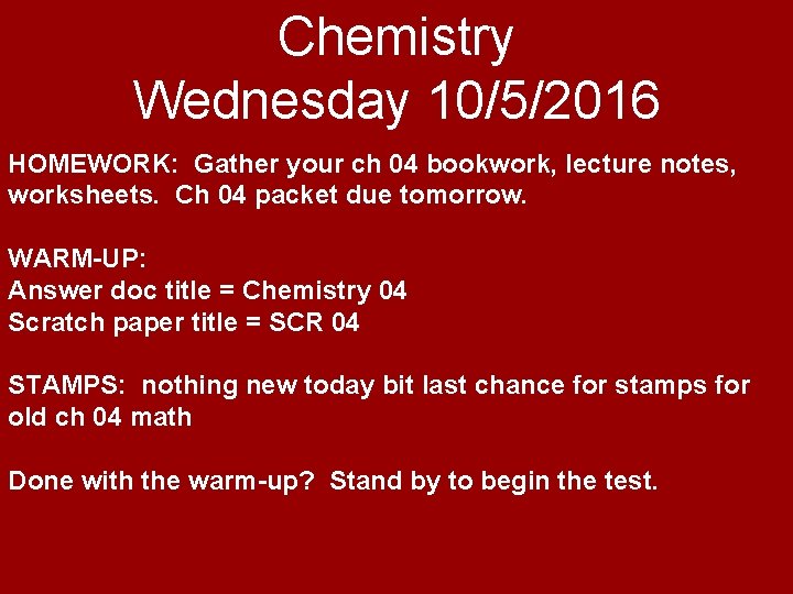 Chemistry Wednesday 10/5/2016 HOMEWORK: Gather your ch 04 bookwork, lecture notes, worksheets. Ch 04