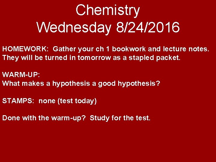 Chemistry Wednesday 8/24/2016 HOMEWORK: Gather your ch 1 bookwork and lecture notes. They will