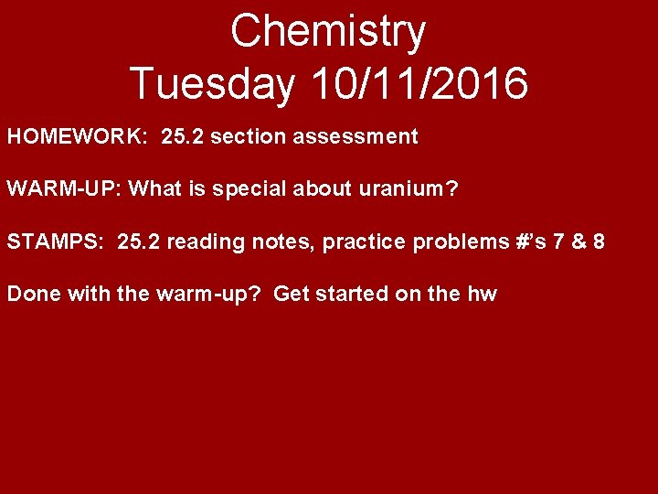 Chemistry Tuesday 10/11/2016 HOMEWORK: 25. 2 section assessment WARM-UP: What is special about uranium?