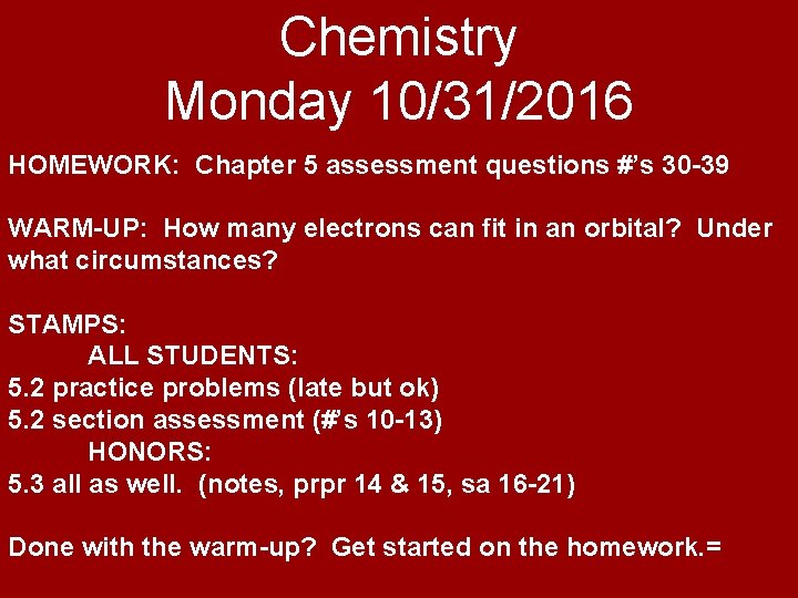 Chemistry Monday 10/31/2016 HOMEWORK: Chapter 5 assessment questions #’s 30 -39 WARM-UP: How many