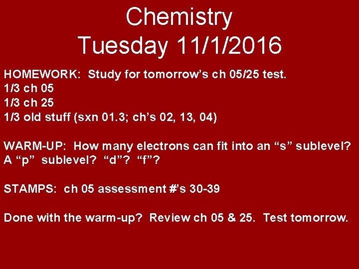 Chemistry Tuesday 11/1/2016 HOMEWORK: Study for tomorrow’s ch 05/25 test. 1/3 ch 05 1/3