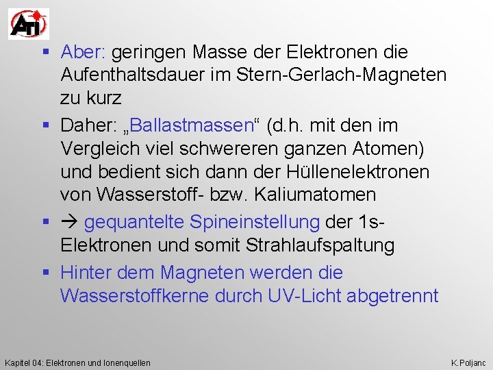 § Aber: geringen Masse der Elektronen die Aufenthaltsdauer im Stern-Gerlach-Magneten zu kurz § Daher: