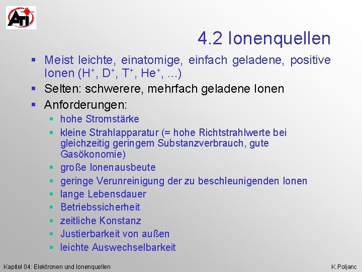 4. 2 Ionenquellen § Meist leichte, einatomige, einfach geladene, positive Ionen (H+, D+, T+,