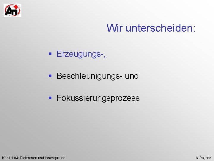 Wir unterscheiden: § Erzeugungs-, § Beschleunigungs- und § Fokussierungsprozess Kapitel 04: Elektronen und Ionenquellen