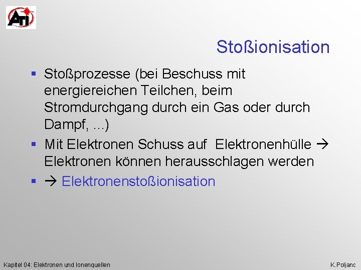 Stoßionisation § Stoßprozesse (bei Beschuss mit energiereichen Teilchen, beim Stromdurchgang durch ein Gas oder