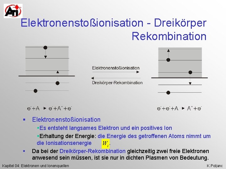 Elektronenstoßionisation - Dreikörper Rekombination § § Elektronenstoßionisation §Es entsteht langsames Elektron und ein positives