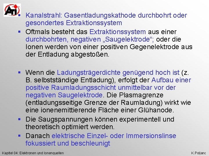 § Kanalstrahl: Gasentladungskathode durchbohrt oder gesondertes Extraktionssystem § Oftmals besteht das Extraktionssystem aus einer