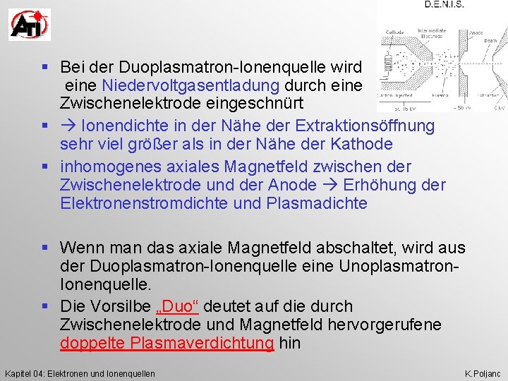 § Bei der Duoplasmatron-Ionenquelle wird eine Niedervoltgasentladung durch eine Zwischenelektrode eingeschnürt § Ionendichte in