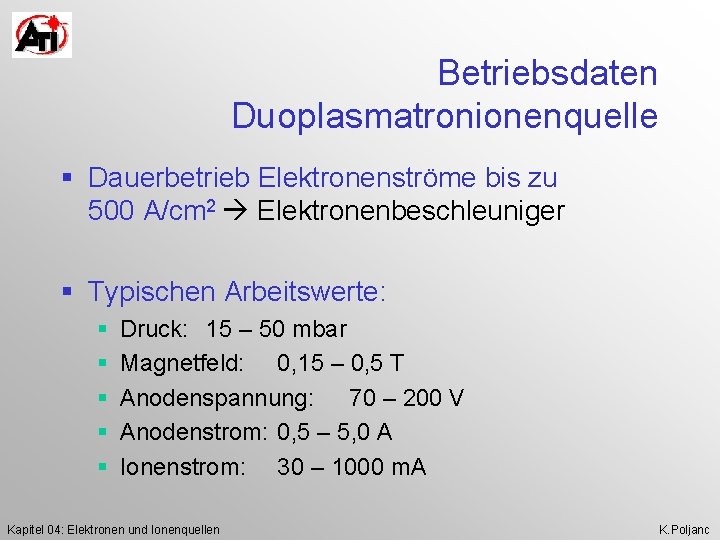 Betriebsdaten Duoplasmatronionenquelle § Dauerbetrieb Elektronenströme bis zu 500 A/cm 2 Elektronenbeschleuniger § Typischen Arbeitswerte: